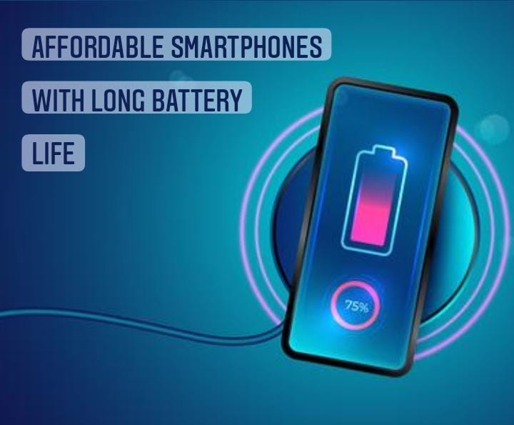 Affordable Smartphones with long battery life