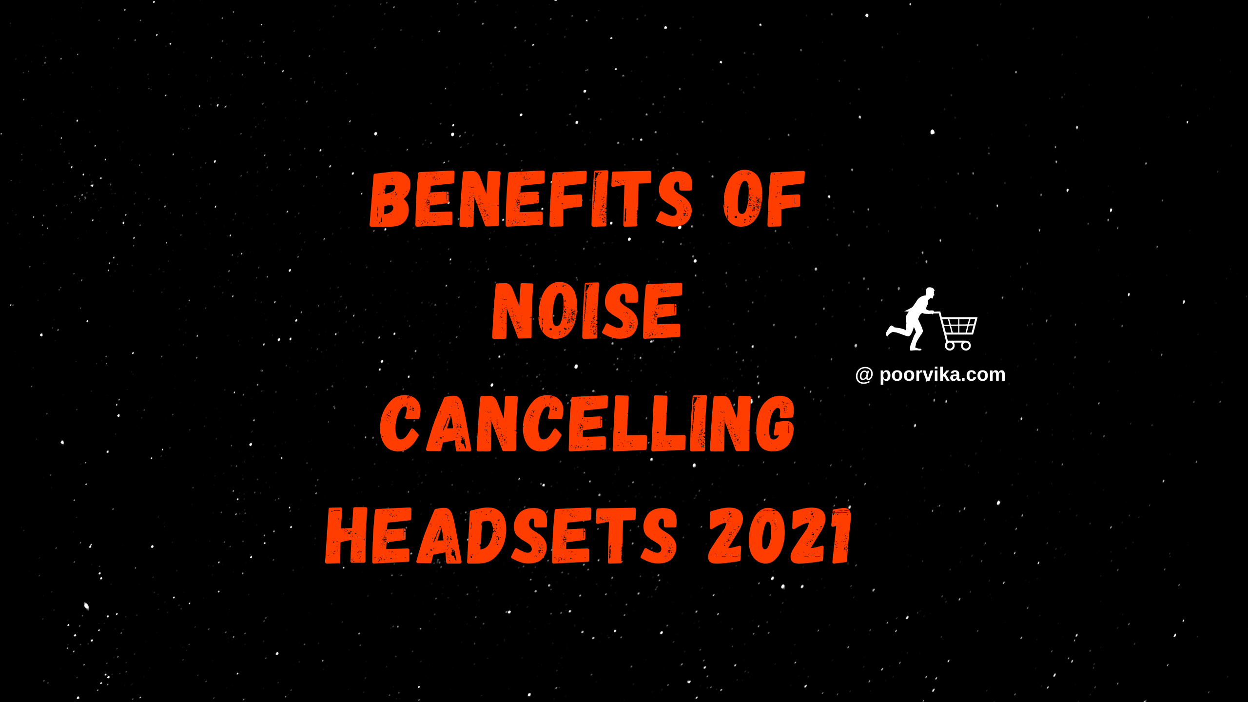 Benefits of Noise Cancelling Headsets 2021