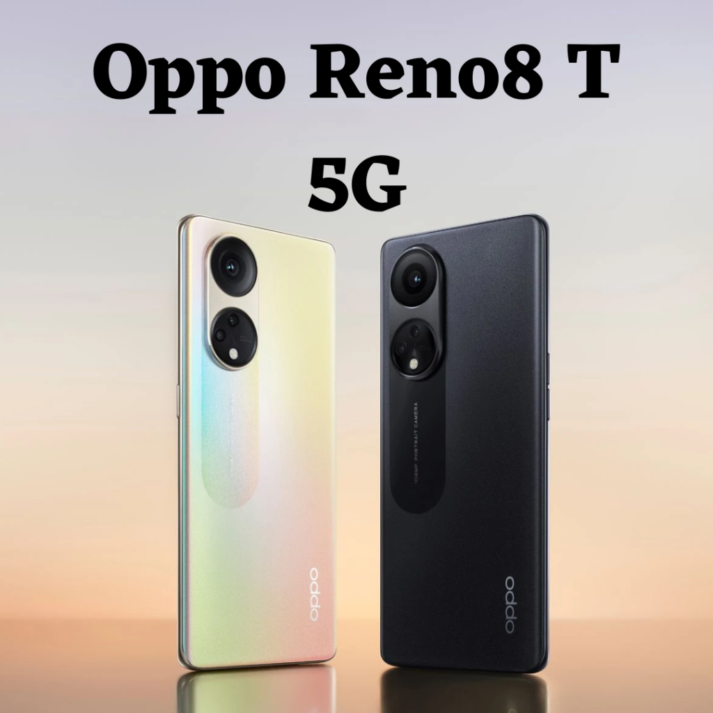 Oppo Reno 8T: The Perfect Combination Of Style And Performance